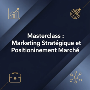 Masterclass : Marketing Stratégique et Positionnement Marché