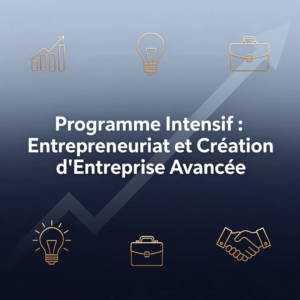 Programme Intensif : Entrepreneuriat et Création d'Entreprise Avancée