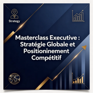 Masterclass Executive : Stratégie Globale et Positionnement Compétitif