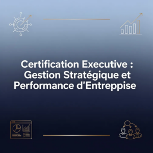 Certification Executive : Gestion Stratégique et Performance d'Entreprise