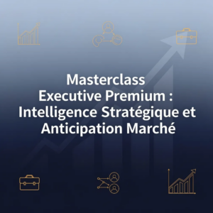 Masterclass Executive Premium : Intelligence Stratégique et Anticipation Marché